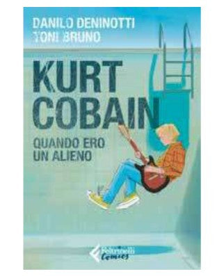 KURT COBAIN. QUANDO ERO UN ALIENO