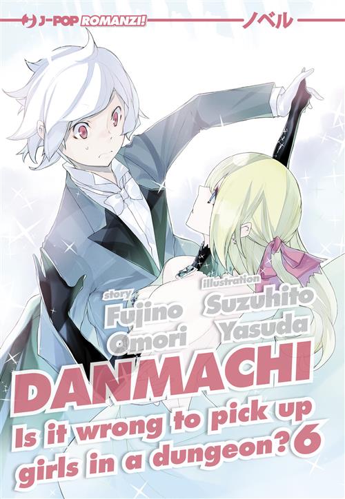 DANMACHI NOVEL 6 - IS IT WRONG TO PICK UP GIRLS IN A DUNGEON?