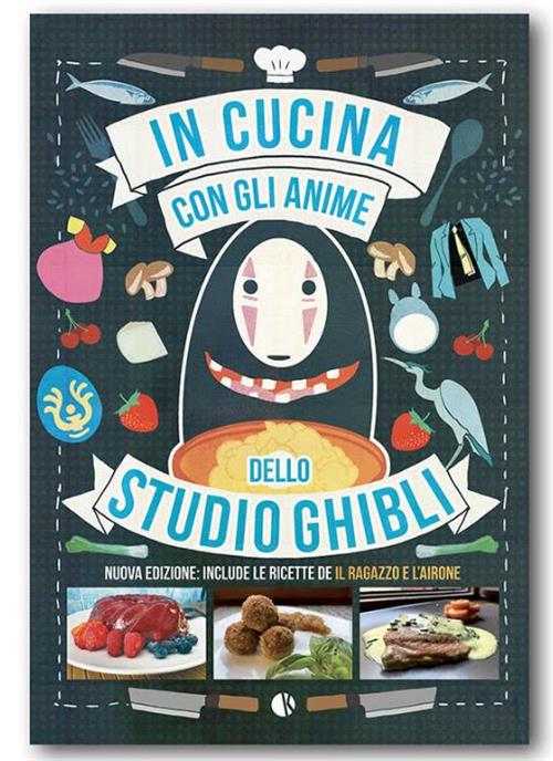 IN CUCINA CON GLI ANIME DELLO STUDIO GHIBLI - NUOVA EDIZIONE: INCLUDE LE RICETTE DE IL RAGAZZO E L'AIRONE