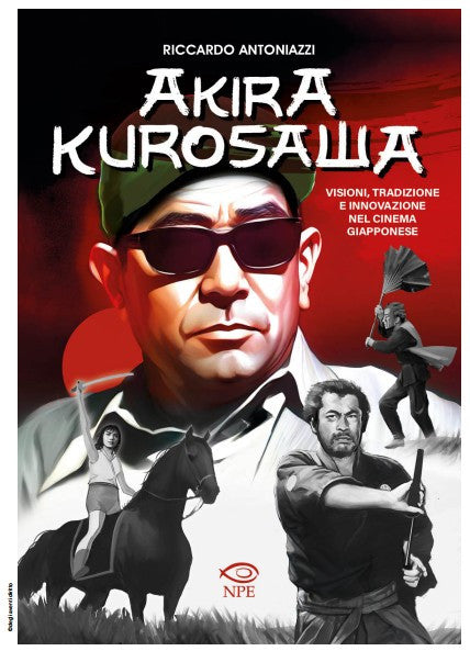 AKIRA KUROSAWA - VISIONI, TRADIZIONI E INNOVAZIONE NEL CINEMA GIAPPONESE