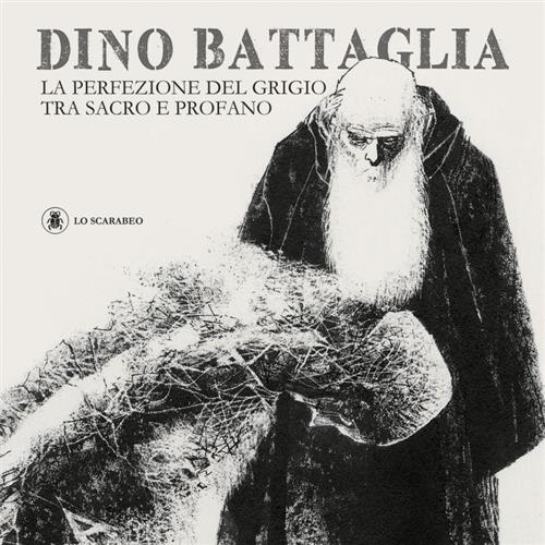 DINO BATTAGLIA - LA PERFEZIONE DEL GRIGIO TRA SACRO E PROFANO