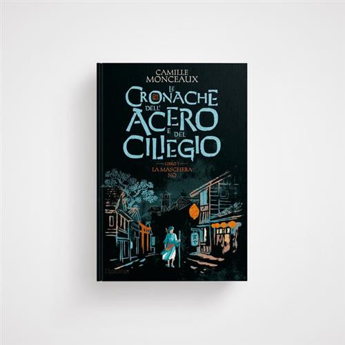 LE CRONACHE DELL'ACERO E DEL CILIEGIO 1 - LA MASCHERA DEL NO