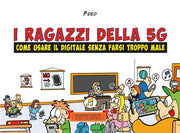 I RAGAZZI DELLA 5G - COME USARE IL DIGITALE SENZA FARSI TROPPO MALE