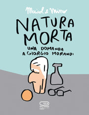 NATURA MORTA - UNA DOMANDA A GIORGIO MORANDI