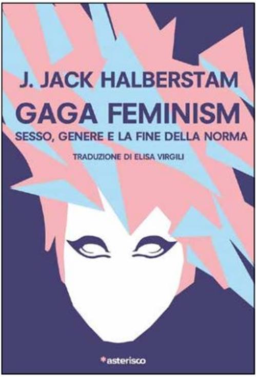 GAGA FEMINISM: SESSO, GENERE E LA FINE DELLA NORMA