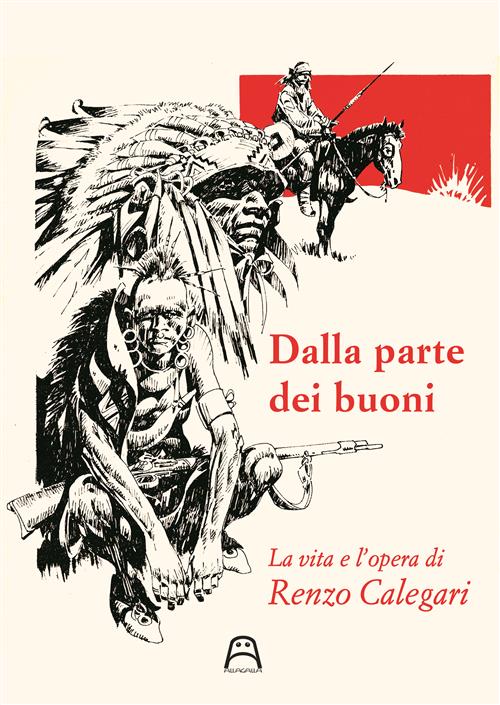 DALLA PARTE DEI BUONI - LA VITA E LE OPERE DI RENZO CALEGARI