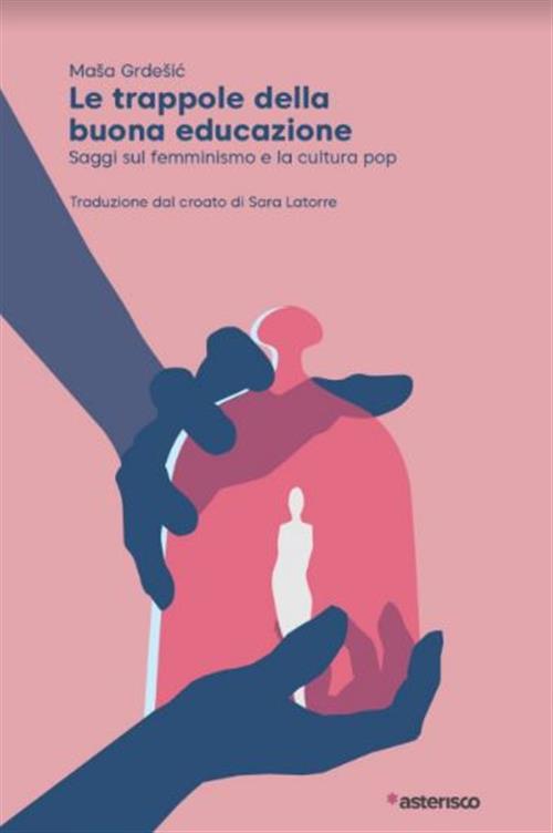 LE TRAPPOLE DELLA BUONA EDUCAZIONE. SAGGI SUL FEMMINISMO E LA CULTURA POP
