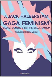 GAGA FEMINISM: SESSO, GENERE E LA FINE DELLA NORMA