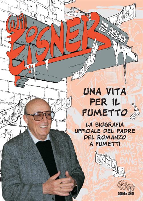 WILL EISNER UNA VITA PER IL FUMETTO - LA BIOGRAFIA UFFICIALE DEL PADRE DEL ROMANZO A FUMETTI