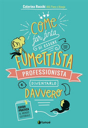 COME FAR FINTA DI ESSERE UN FUMETTISTA PROFESSIONISTA E DIVENTARLO DAVVERO- GUIDA PRATICA AL MONDO EDITORIALE