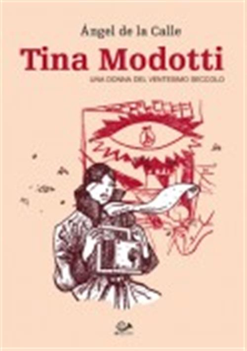 TINA MODOTTI INTEGRALE - LA DONNA DEL VENTESIMO SECOLO