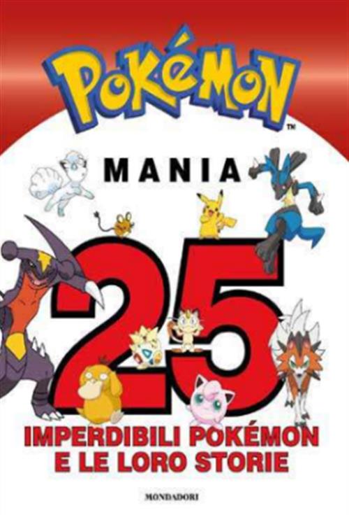 POKEMON MANIA 2 - 25 INDIMENTICABILI POKEMON E LE LORO STORIE