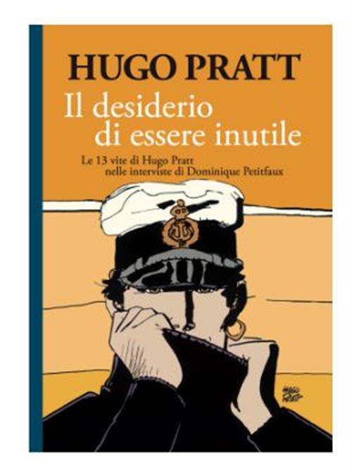 HUGO PRATT - IL DESIDERIO DI ESSERE INUTILE